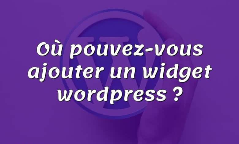 Où pouvez-vous ajouter un widget wordpress ?